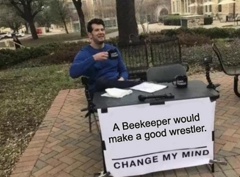 'Change My Mind' meme: 'A Beekeeper would make a good wrestler.'
